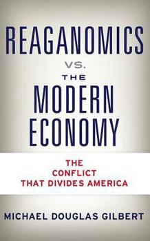 Paperback Reaganomics vs. the Modern Economy: The Conflict That Divides America Book