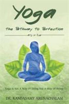 Paperback Yoga the Pathway to Perfection: Yoga Is Not a Way of Doing But a Way of Being Book