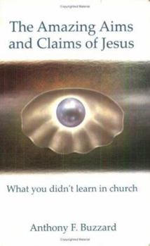 Paperback The Amazing Aims and Claims of Jesus: What You Didn't Learn in Church Book