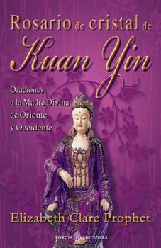 El Rosario De Cristal Kuan Yin: Oraciones Y Mantras A La Llama Violeta