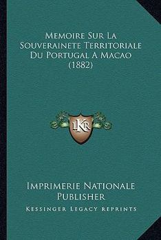 Paperback Memoire Sur La Souverainete Territoriale Du Portugal A Macao (1882) [French] Book