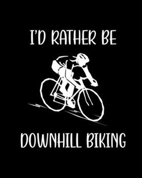 Paperback I'd Rather Be Downhill Biking: Downhill Biking Gift for People Who Love Downhill Biking - Funny Saying with Black and White Cover Design- Blank Lined Book