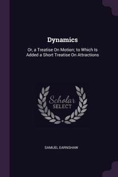 Paperback Dynamics: Or, a Treatise On Motion; to Which Is Added a Short Treatise On Attractions Book