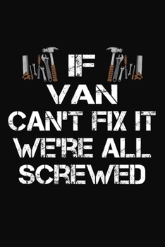 Paperback If Van Can't Fix It We're All Screwed: Personalized Handyman Notebook - Gift Journal for Van Book