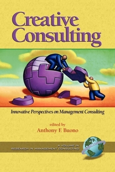 Creative Consulting Innovative Perspectives on Management Consulting (Research in Management Consulting) (Research in Management Consulting)