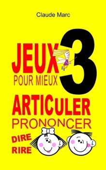 Paperback Jeux pour mieux articuler - LIVRE 3 (Prononcer Dire Rire): Apprendre à bien articuler en s'amusant. Pour enfants et adultes. Virelangues, jeux de dict [French] Book