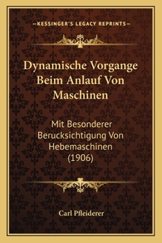 Paperback Dynamische Vorgange Beim Anlauf Von Maschinen: Mit Besonderer Berucksichtigung Von Hebemaschinen (1906) [German] Book