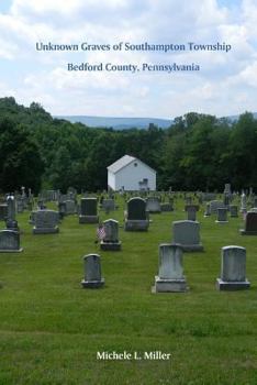 Paperback Unknown Graves of Southampton Township, Bedford County, Pennsylvania Book