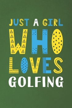 Just A Girl Who Loves Golfing: Funny Golfing Lovers Girl Women Gifts Dot Grid Journal Notebook 6x9 120 Pages