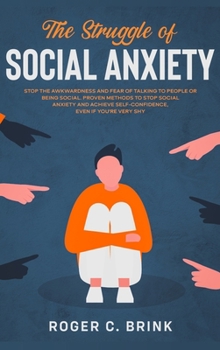 Hardcover The Struggle of Social Anxiety: Stop The Awkwardness and Fear of Talking to People or Being Social. Proven Methods to Stop Social Anxiety and Achieve Book