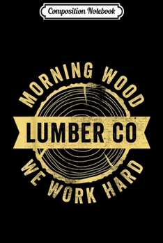 Composition Notebook: Funny Carpenter s For Men Morningwood Lumber Company Journal/Notebook Blank Lined Ruled 6x9 100 Pages