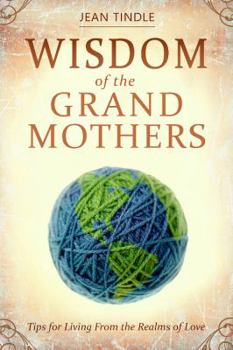 Wisdom of the Grandmothers: Tips for Living From the Realms of Love