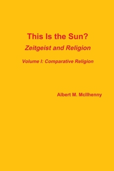 Paperback This Is the Sun?: Zeitgeist and Religion (Volume I: Comparative Religion) Book