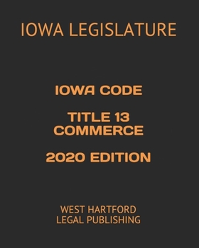 Paperback Iowa Code Title 13 Commerce 2020 Edition: West Hartford Legal Publishing Book