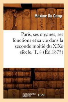 Paperback Paris, Ses Organes, Ses Fonctions Et Sa Vie Dans La Seconde Moitié Du XIXe Siècle. T. 4 (Éd.1875) [French] Book
