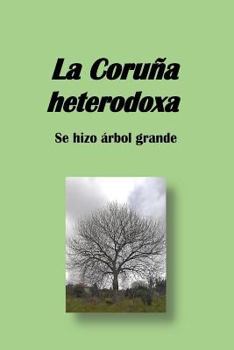 Paperback La Coruña heterodoxa: se hizo árbol grande [Spanish] Book
