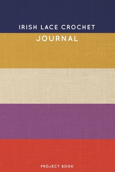 Irish lace Crochet Journal: Cute Stripped Crochet Notebook for Serious Crochet Lovers - 6"x9" 100 Dot Grid Pages Project Book (Yarns and Needles Book Series)