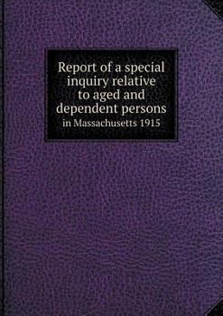 Paperback Report of a special inquiry relative to aged and dependent persons in Massachusetts 1915 Book