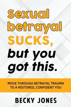 Paperback Sexual betrayal SUCKS, but you got this.: Move through betrayal trauma to a restored, confident you. Book