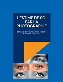 Paperback L'estime de soi par la photographie: Démarche et outils pour ne plus avoir peur de poser [French] Book