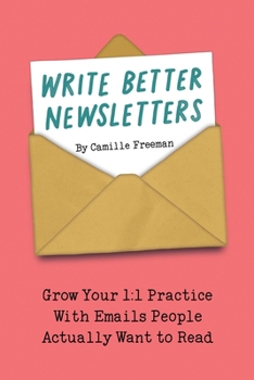 Paperback Write Better Newsletters: Grow your 1:1 practice with emails people actually want to read Book