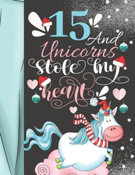 Paperback 15 And Unicorns Stole My Heart: Magical Christmas Sketchbook Activity Book Gift For Majestic Unicorn Teen Girls - Holiday Sketchpad To Draw And Sketch Book