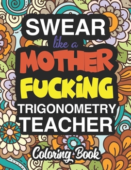 Paperback Swear Like A Mother Fucking Trigonometry Teacher: Coloring Books For Trigonometry Teachers Book