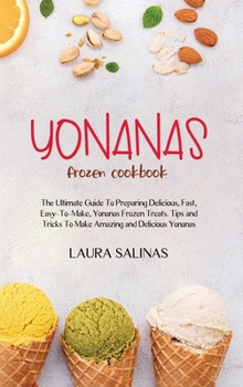 Hardcover Yonanas Frozen Cookbook: The Ultimate Guide To Preparing Delicious, Fast, Easy-To-Make, Yonanas Frozen Treats. Tips and Tricks To Make Amazing Book