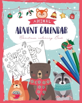 Animal Advent Calendar Christmas Coloring Book: A Christmas book for Children - Animal Coloring books for Adults and Kids with 24 Cute Animals Coloring Pages - Coloring Advent Calendar for Kids