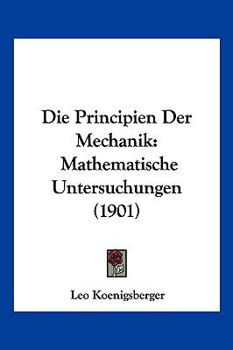 Paperback Die Principien Der Mechanik: Mathematische Untersuchungen (1901) [German] Book