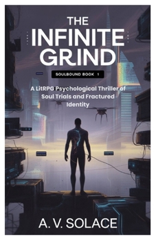 The Infinite Grind: A LitRPG Psychological Thriller of Soul Trials and Fractured Identity (Soulbound)