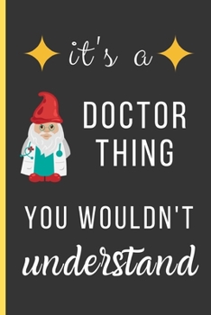 Paperback It's a Doctor Thing You Wouldn't Understand: Doctor Gifts: Small Lined Notebook / Journal / Diary To Write In (6" x 9") Book