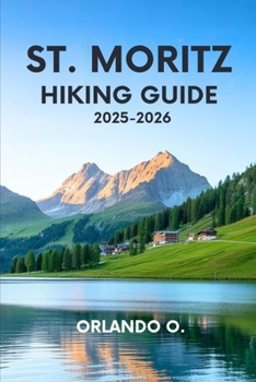 Paperback St. Moritz Hiking Guide 2025-2026: Explore Trails, essential tips, navigation, gears and cultural insights for every hiker. Book