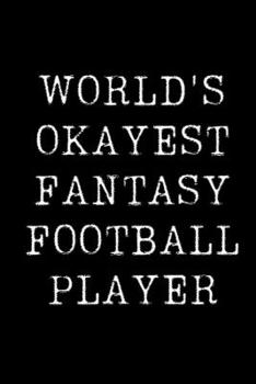 Paperback World's Okayest Fantasy Football Player: Blank Lined Journal For Taking Notes, Journaling, Funny Gift, Gag Gift For Coworker or Family Member Book