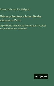 Théses présentées a la faculté des sciences de Paris: Exposé de la méthode de Hansen pour le calcul des perturbations spéciales (French Edition)