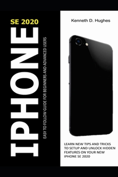 Paperback iPhone Se 2020 Easy to Follow Guide for Beginners and Advanced Users: Learn New Tips and Tricks to Setup and Unlock Hidden Features on Your New iPhone Book
