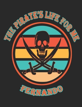 The Pirate's Life For Me Fernando: 8.5x11. 110 page. Wide Rule. Funny Pirate Vintage Skull Crossbone Sword journal composition book (Notebook School Office Supplies)
