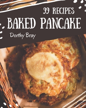 Paperback 99 Baked Pancake Recipes: Cook it Yourself with Baked Pancake Cookbook! Book