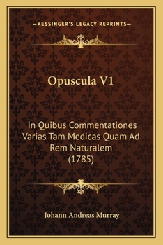 Paperback Opuscula V1: In Quibus Commentationes Varias Tam Medicas Quam Ad Rem Naturalem (1785) [Latin] Book