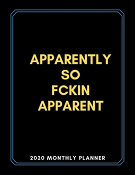 APPARENTLY SO FCKIN APPARENT 2020 MONTHLY PLANNER: Funny Sarcastic Swear Cover | Great Undated Planner And Organizer For The New Year To Manage ... Future Tasks, To-Do Lists Or Just Plan Ahead