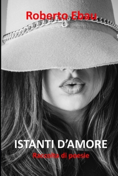 Istanti d'amore: Raccolta di poesie