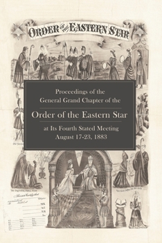 Paperback Proceedings of the General Grand Chapter of the Order of the Eastern Star at its Fourth Stated Meeting, August 17-23, 1883 Book