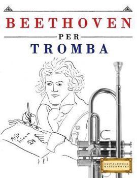 Paperback Beethoven Per Tromba: 10 Pezzi Facili Per Tromba Libro Per Principianti [Italian] Book