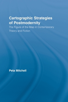 Paperback Cartographic Strategies of Postmodernity: The Figure of the Map in Contemporary Theory and Fiction Book