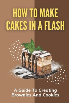 Paperback How To Make Cakes In A Flash: A Guide To Creating Brownies And Cookies Book