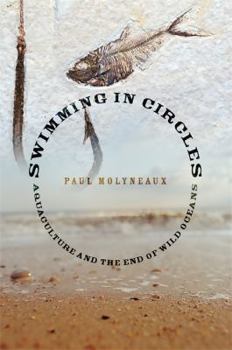 Paperback Swimming in Circles: Aquaculture and the End of Wild Oceans Book