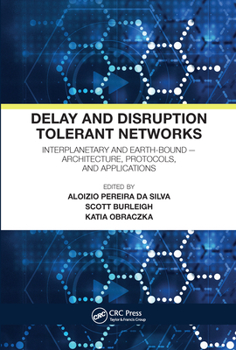 Paperback Delay and Disruption Tolerant Networks: Interplanetary and Earth-Bound -- Architecture, Protocols, and Applications Book