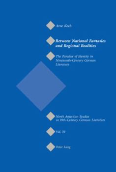 Paperback Between National Fantasies and Regional Realities: The Paradox of Identity in Nineteenth-Century German Literature Book