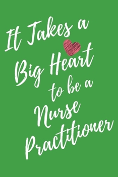 It Takes a Big Heart to be a Nurse Practitioner: Journal For Gift - Green Notebook For Men Women - Ruled Writing Diary - 6x9 100 pages