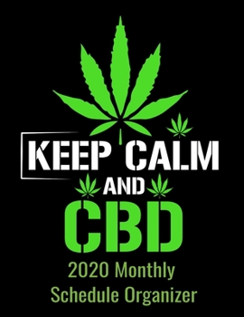 Keep Calm And CBD 2020 Monthly Schedule Organizer: 90 page 2020 monthly calendar for cannabis oil CBD Lovers with goals to do list and notes